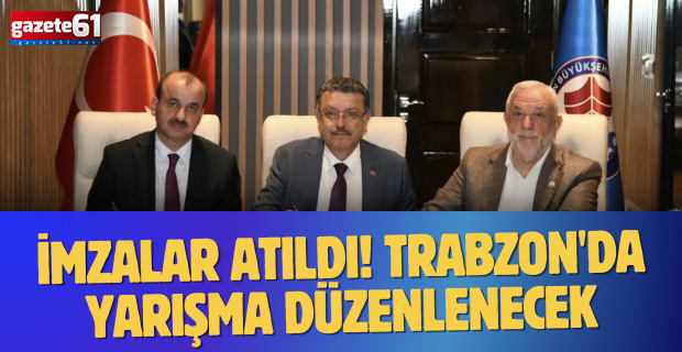 İmzalar atıldı! Trabzon'da yarışma düzenlenecek