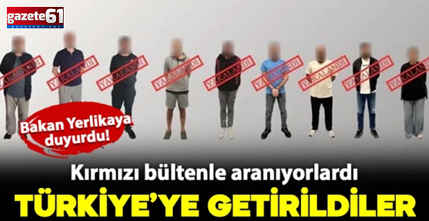 Kırmızı bültenle aranan 9 kişi yakalanarak Türkiye'ye getirildi