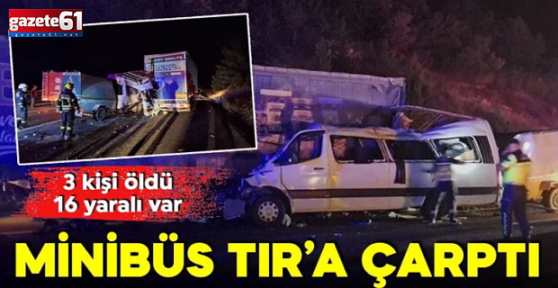 Minibüs TIR’a çarptı: 3 ölü, 16 yaralı