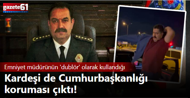 Müdürünün 'dublör' olarak kullandığı kardeşi de Cumhurbaşkanlığı koruması çıktı!