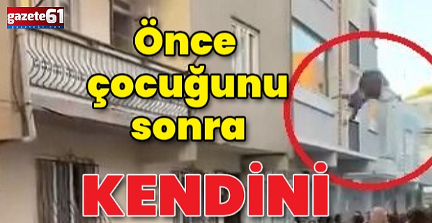  Önce çocuğunu sonra kendini attı