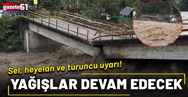 Peş peşe uyarılar! Sel, heyelan ve turuncu uyarı!