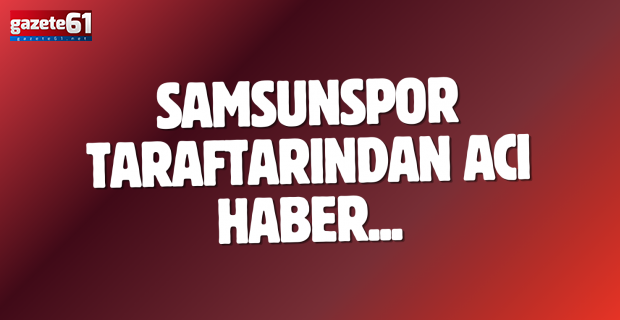 Samsunspor taraftarından acı haber...