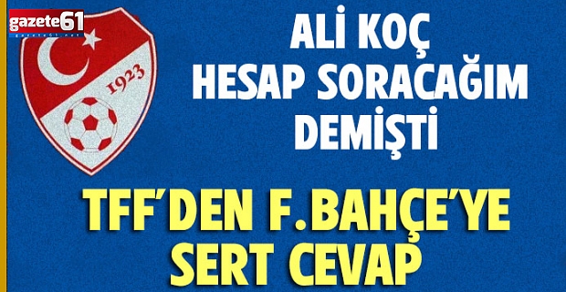 TFF'den Fenerbahçe'ye sert cevap! "Hesap vermeyiz..."