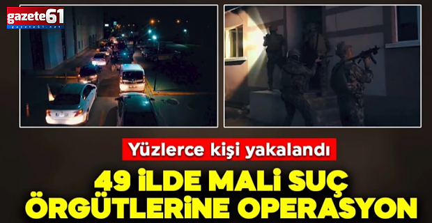 Trabzon dahil 49 ilde dev operasyon...