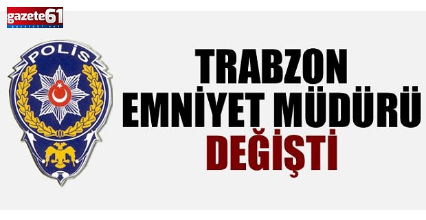 Trabzon Emniyet Müdürü Değişti