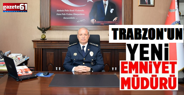 Trabzon'un Yeni Emniyet Müdürü Kimdir?