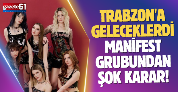 Trabzon'a geleceklerdi. Manifest grubundan şok karar!