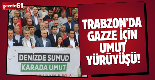 Trabzon’da Gazze için umut yürüyüşü!