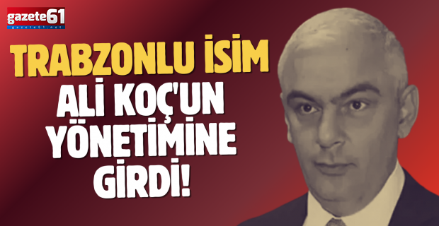 Trabzonlu isim Ali Koç'un yönetimine girdi!