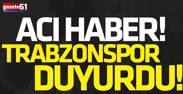 Trabzonspor acı haberi duyurdu!