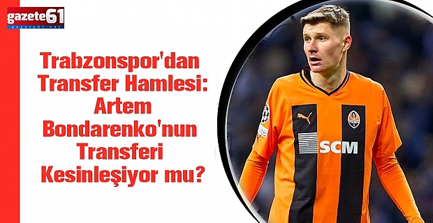 Trabzonspor'dan Artem Bondarenko takibi!
