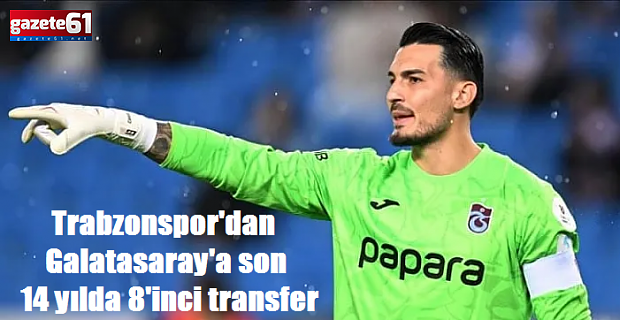 Trabzonspor'dan Galatasaray'a son 14 yılda 8'inci transfer