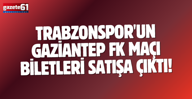 Trabzonspor'un Gaziantep FK maçı biletleri satışa çıktı!