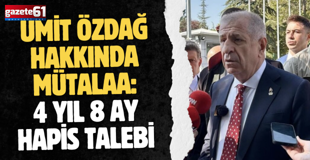 Ümit Özdağ hakkında mütalaa: 4 yıl 8 ay hapis talebi