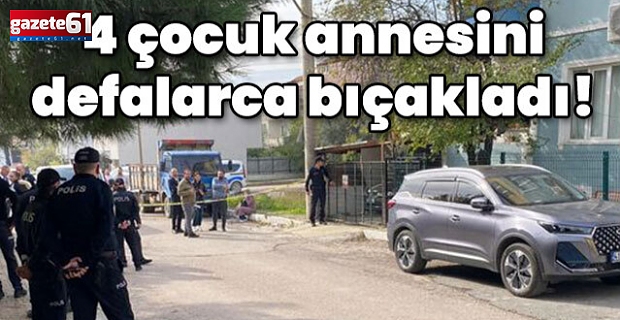 4 çocuk annesini vahşice öldürdü!