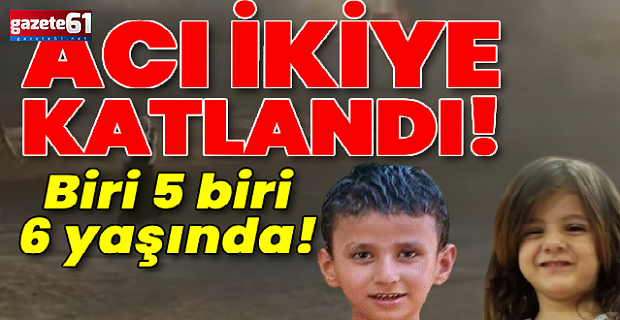 Acı ikiye katlandı! Biri 5 biri 6 yaşında!