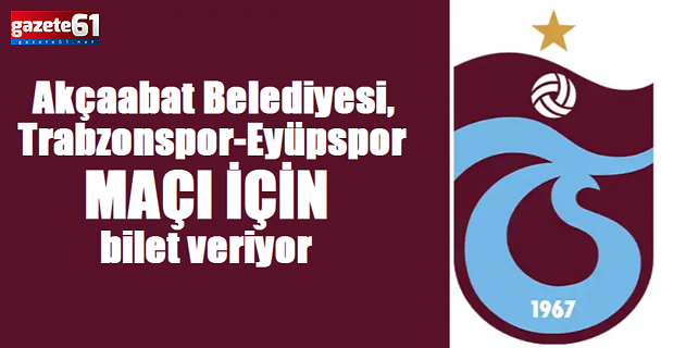 Akçaabat Belediyesi,  Trabzonspor-Eyüpspor maçına bilet veriyor