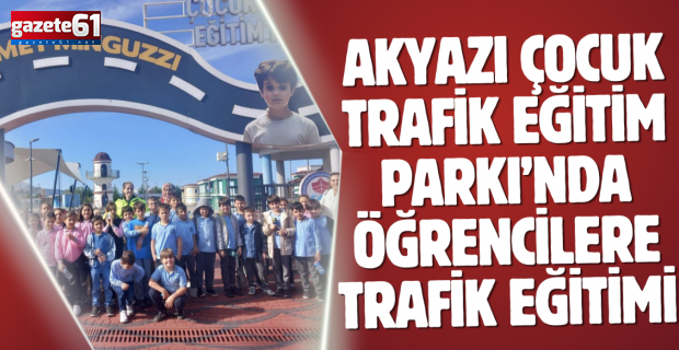 Akyazı Çocuk Trafik Eğitim Parkı’nda Öğrencilere Trafik Eğitimi