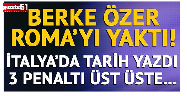 Berke Özer Roma'yı yaktı!
