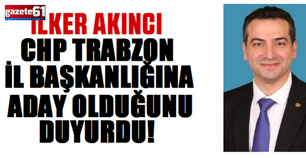 CHP Trabzon İl Başkanlığı için adaylar oaraya çıkmaya başladı!  Bak'a ilk rakip Akıncı oldu...