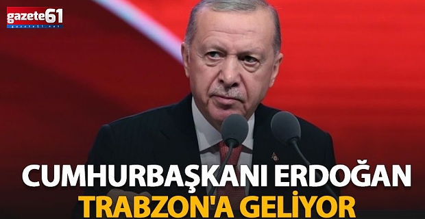 Cumhurbaşkanı Erdoğan Trabzon'a geliyor!