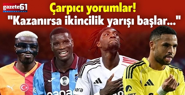Derbi maçları öncesi çarpıcı yorumlar!