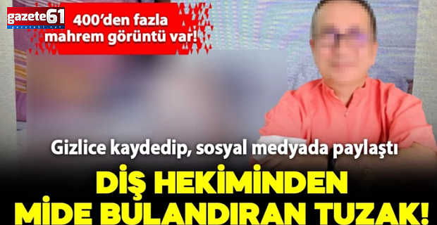 Diş hekiminden mide bulandıran gizli kamera tuzağı