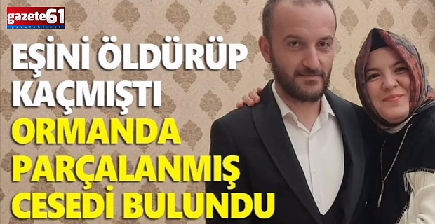 Eşini öldürüp kaçmıştı; ormanda parçalanmış cesedi bulundu