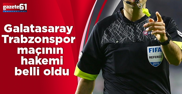 Galatasaray - Trabzonspor maçının hakemi belli oldu
