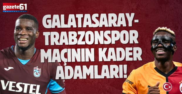 Galatasaray-Trabzonspor maçının kader adamları!