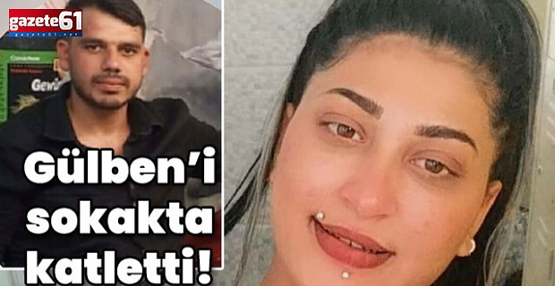 Gülben'i sokakta katletti!