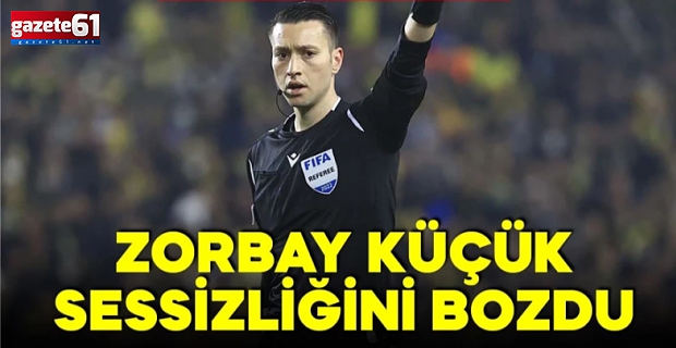 Hakem Zorbay Küçük suskunluğunu bozdu!