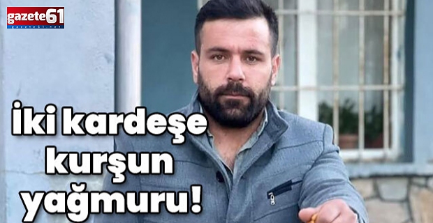 İki kardeşe kurşun yağmuru!