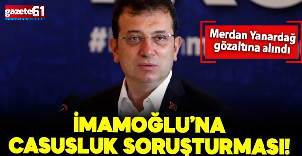 İmamoğlu'na casusluk soruşturması...