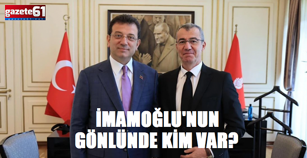 İmamoğlu’nun gönlünde kim var?