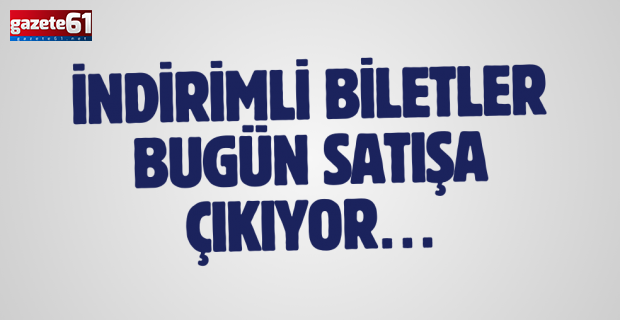 İndirimli biletler bugün satışa çıkıyor…