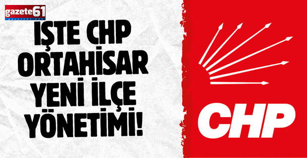 İşte CHP Ortahisar Yeni İlçe Yönetimi!