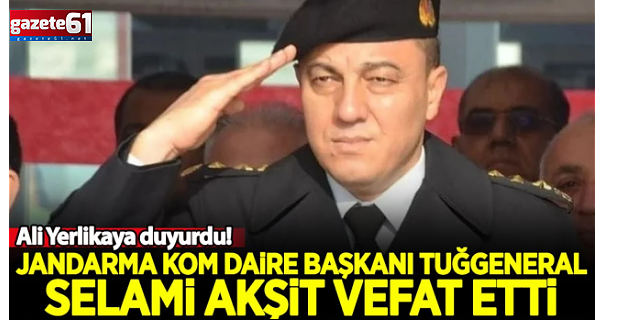 Jandarma KOM Daire Başkanı Tuğgeneral Akşit vefat etti