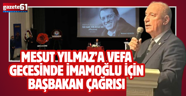 Mesut Yılmaz’a vefa gecesinde İmamoğlu için Başbakan çağrısı
