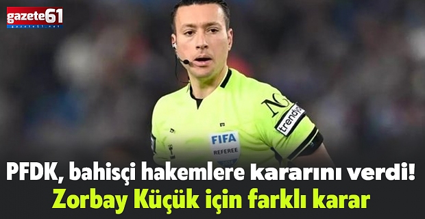 PFDK, bahisçi hakemlere 8–12 ay hak mahrumiyeti verdi: Zorbay Küçük için farklı karar