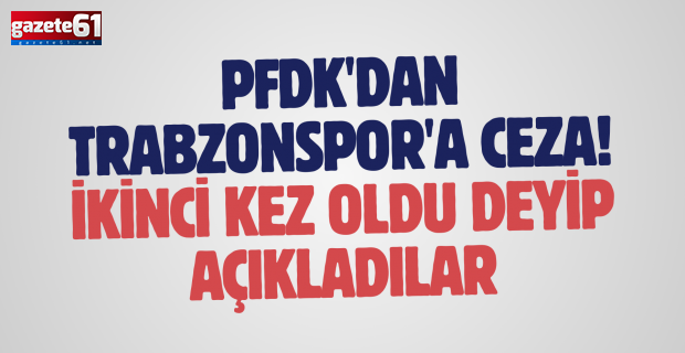PFDK'dan Trabzonspor'a ceza! İkinci kez oldu deyip açıkladılar