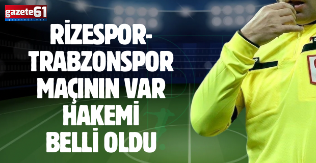 Rizespor - Trabzonspor maçı VAR ekibi açıklandı