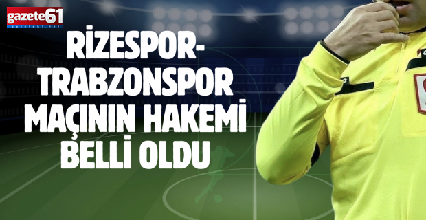 Rizespor-Trabzonspor maçının hakemi belli oldu
