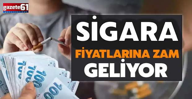 Sigara fiyatlarına zam geliyor!