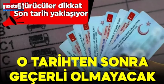 Sürücüler dikkat! Son tarih yaklaşıyor! O tarihten sonra geçerli olmayacak