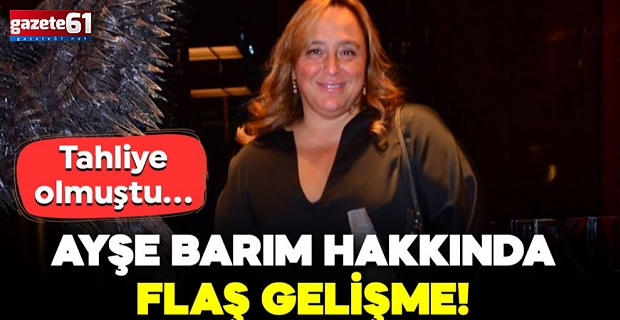 Tahliye olmuştu... Ayşe Barım hakkında flaş gelişme