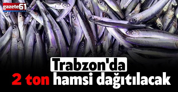 Trabzon'da 2 ton hamsi dağıtılacak