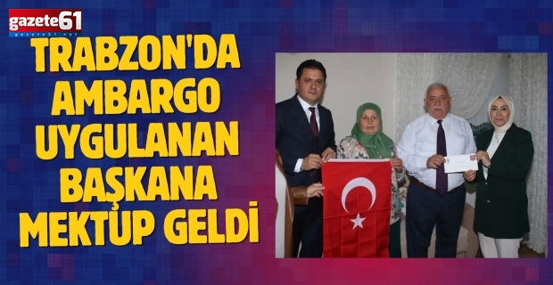Trabzon'da Ambargo Uygulanan Başkana Mektup Geldi