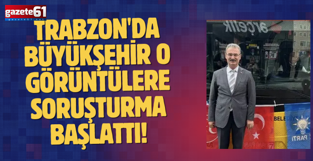 Trabzon'da Büyükşehir o görüntülere soruşturma başlattı!